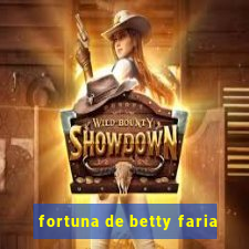 fortuna de betty faria